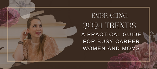 Embracing 2024 Trends: A Practical Guide for Busy Career Women and Moms