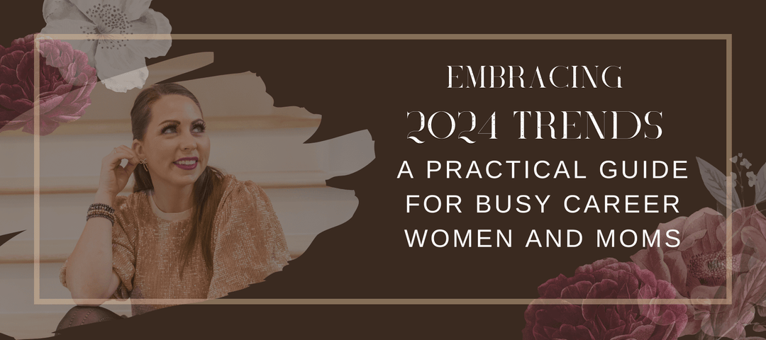 Embracing 2024 Trends: A Practical Guide for Busy Career Women and Moms - Simply Polished Boutique